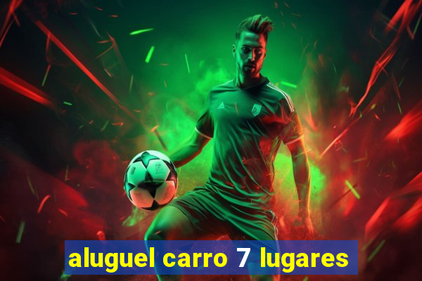 aluguel carro 7 lugares